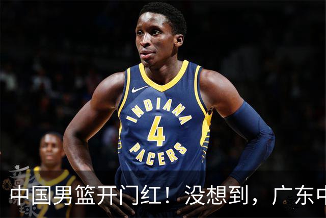 中国男篮开门红！没想到，广东中锋爆发了…