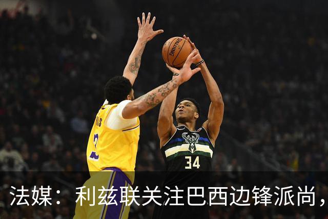 法媒：利兹联关注巴西边锋派尚，马赛要价5000万欧