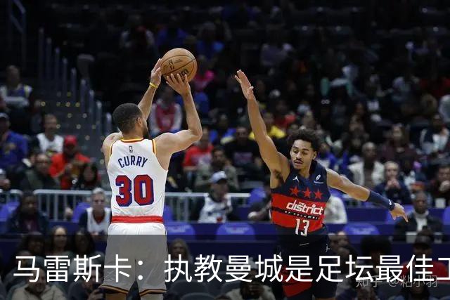 马雷斯卡：执教曼城是足坛最佳工作 这是一家必须赢球的俱乐部