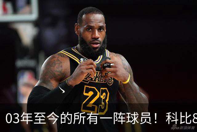 03年至今的所有一阵球员！科比8连 詹姆斯11连一阵